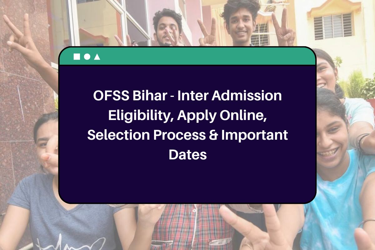 OFSS Bihar - Inter Admission Eligibility, Apply Online, Selection Process & Important Dates