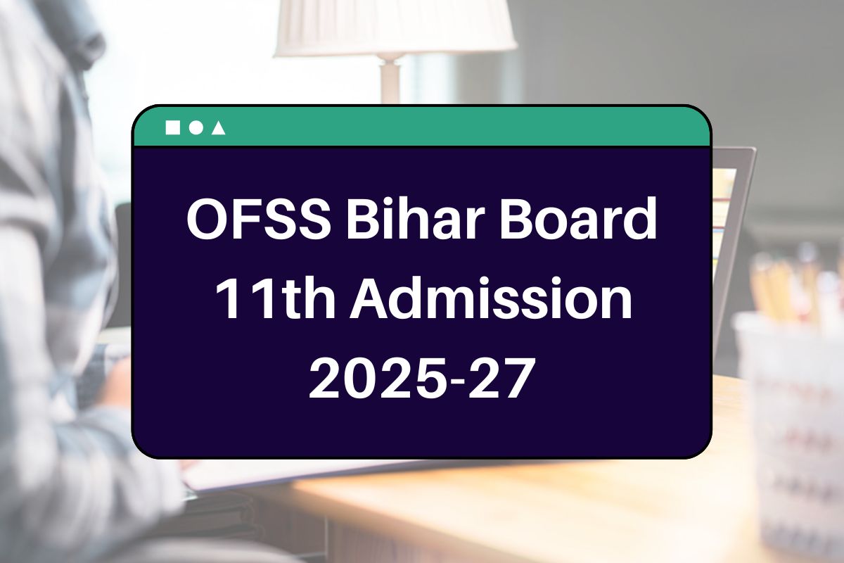 OFSS Bihar Board 11th Admission 2025-27 - Check Eligibility, Key Dates & Apply Online