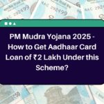 PM Mudra Yojana 2025 – How to Get Aadhaar Card Loan of ₹2 Lakh Under this Scheme?