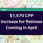 $1,570 CPP Increase for Retirees Coming in April – Know Eligibility & Payment Dates