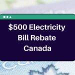 $500 Electricity Bill Rebate Canada – Know Eligibility & Payment Dates