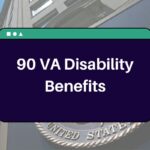 90 VA Disability Benefits – Know Eligibility & How Much Compensation is Available for you with this rating?