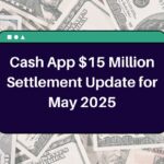 Cash App $15 Million Settlement Update for May 2025 – What is the Process to Claim $2,500 Payment?