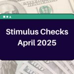 Stimulus Checks April 2025 – Know Eligibility & Payment Dates