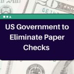 US Government to Eliminate Paper Checks – Know How Will you be Affected in Receiving Your Payments?